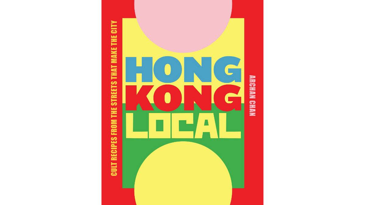 Hong Kong Local: Cult recipes from the streets that make the city, by ArChan Chan. Smith Street Books, $39.99.